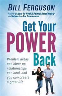 Get Your Power Back: Problem Areas Can Clear Up, Relationships Can Heal, and You Can Create a Great Life