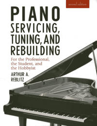 Piano Servicing, Tuning, and Rebuilding: For the Professional, the Student, and the Hobbyist