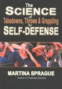 The Science of Takedowns, Throws and Grappling for Self-Defense