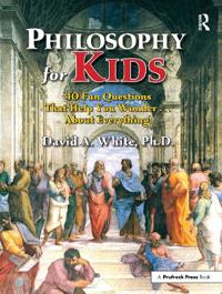 Philosophy for Kids: 40 Fun Questions That Help You Wonder...about Everything!