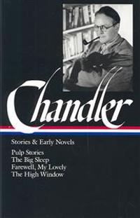 Chandler: Stories and Early Novels: Pulp Stories / The Big Sleep /Farewell, My Lovely / The High Window