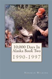 10,000 Days in Alaska Book Two: 1990-1997