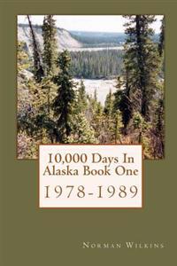 10,000 Days in Alaska Book One: 1978-1989