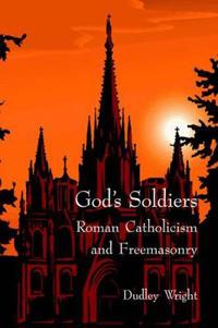 God's Soldiers - Roman Catholicism and Freemasonry