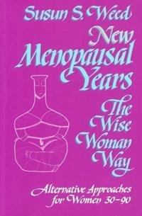 New Menopausal Years: The Wise Woman Way, Alternative Approaches for Women 30-90