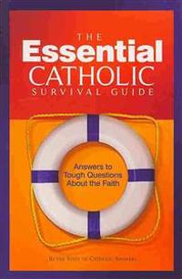 The Essential Catholic Survival Guide: Answers to Tough Questions about the Faith