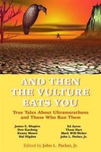 And Then the Vulture Eats You: True Tales about Ultramarathons and Those Who Run Them
