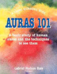 Auras 101: A Basic Study of Human Auras and the Techniques to See Them