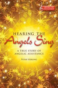 Hearing the Angels Sing: A True Story of Angelic Assistance [With CD (Audio)]
