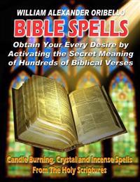 Bible Spells: Obtaining Your Every Desire by Activating the Secret Meaning of Hundreds of Biblical Verses