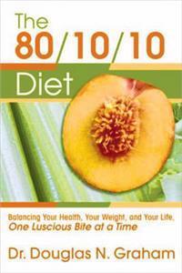 80/10/10 Diet: Balancing Your Health, Your Weight, and Your Life One Luscious Bite at a Time