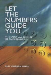 Let the Numbers Guide You: The Spiritual Science of Numerology