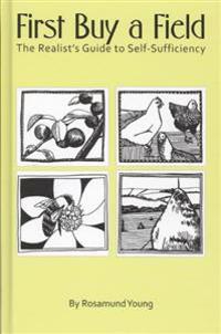 First Buy a Field: The Realist's Guide to Self-Sufficiency