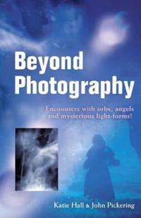 Beyond Photography: Encounters with Orbs, Angels and Light Forms