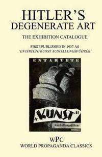 Hitler's Degenerate Art - The Exhibition Catalogue - First Published in 1937 as 