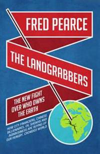 The Landgrabbers: The New Fight Over Who Owns the Earth. by Fred Pearce