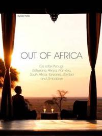 Out of Africa: On Safari Through Botswana, Kenya, Namibia, South Africa, Tanzania, Zambia and Zimbabwe