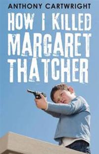 How I Killed Margaret Thatcher