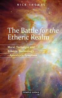 The Battle for the Etheric Realm: Moral Technique and Etheric Technology: Apocalyptic Symptoms