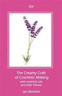 Creamy Craft of Cosmetic Making with Essential Oils and Their Friends