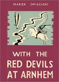 With the Red Devils at Arnhem: Personal Experiences with the 1st Polish Parachute Brigade 1944