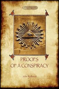 Proofs of a Conspiracy - Against All the Religions and Governments of Europe: Carried on in the Secret Meetings of Free Masons, Illuminati, and Readin