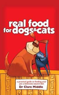 Real Food for Dogs & Cats: A Practical Guide to Feeding Your Pet a Balanced, Natural Diet