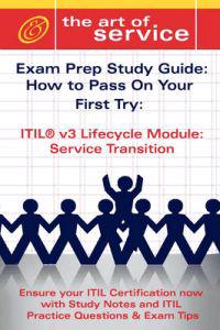 ITIL V3 Service Lifecycle Service Transition (ST) Certification Exam Preparation Course in a Book for Passing the ITIL V3 Service Lifecycle Service Transition (ST) Exam - The How To Pass on Your First Try Certification Study Guide