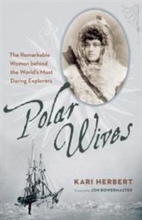 Polar Wives: The Remarkable Women Behind the World's Most Daring Explorers