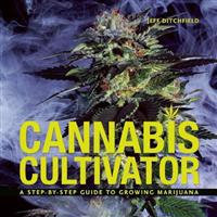 Cannabis Cultivator: A Step-By-Step Guide to Growing Marijuana