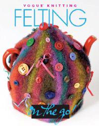 Vogue Knitting on the Go! Felting