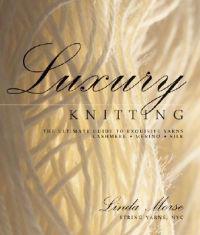Luxury Knitting: The Ultimate Guide to Exquisite Yarns: Cashmere*merino*silk