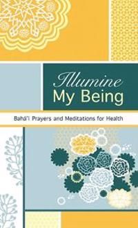 Illumine My Being: Bahai Prayers and Meditations for Health