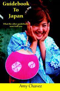 Guidebook to Japan: What the Other Guidebooks Won't Tell You
