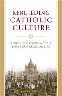 Rebuilding Catholic Culture: How the Catechism Can Shape Our Common Life