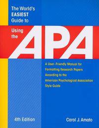 The World's Easiest Guide to Using the APA: A User-Friendly Manual for Formatting Research Papers According to the American Psychological Association