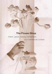The Flower Shop: Charm, Grace, Beauty, Tenderness in a Commercial Context