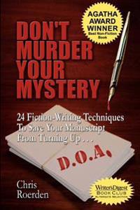 Don't Murder Your Mystery: 24 Fiction-Writing Techniques to Save Your Manuscript from Turning Up D.O.A.