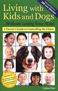 Living with Kids and Dogs... Without Losing Your Mind: A Parent's Guide to Controlling the Chaos