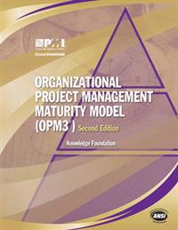 Organizational Project Management Maturity Model, (Opm3®) Knowledge Foundation