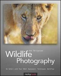 Wildlife Photography: On Safari with Your DSLR: Equipment, Techniques, Workflow