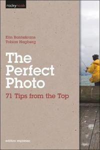 Perfect Photo: 71 Tips from the Top