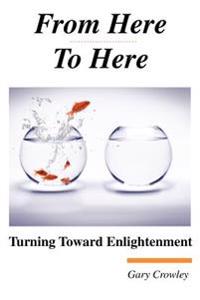 From Here to Here: Turning Toward Enlightenment