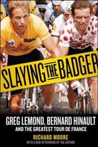 Slaying the Badger: Greg LeMond, Bernard Hinault, and the Greatest Tour de France