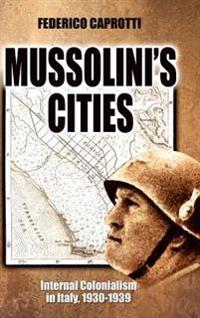 Mussolini's Cities: Internal Colonialism in Italy, 1930-1939