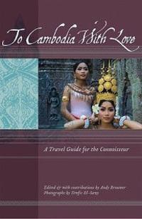 To Cambodia with Love: A Travel Guide for the Connoisseur