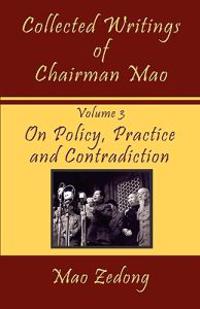 Collected Writings of Chairman Mao: Volume 3 - On Policy, Practice and Contradiction
