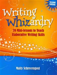 Writing Whizardry: 70 Mini-Lessons to Teach Elaborative Writing Skills