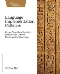 Language Implementation Patterns: Create Your Own Domain-Specific and General Programming Languages