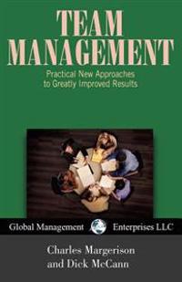 Team Management: Practical New Approaches to Greatly Improved Results